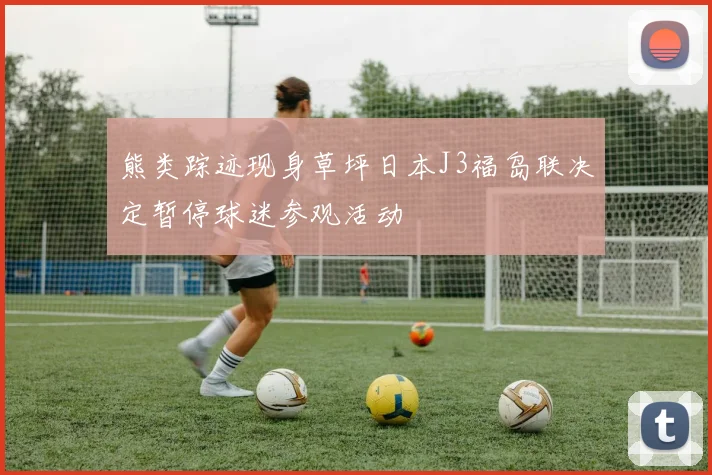 熊类踪迹现身草坪日本J3福岛联决定暂停球迷参观活动